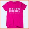 Camiseta Eu sei que engordei - favor não comentar na internet