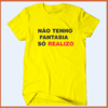 Camiseta - Não tenho fantasia, só realizo!