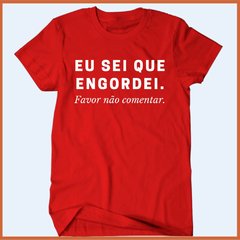 Camiseta Eu sei que engordei - favor não comentar - Camisetas Rápido Shop