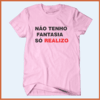 Camiseta - Não tenho fantasia, só realizo! na internet