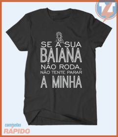 Camiseta Se a sua baiana não roda não tente parar a minha - comprar online