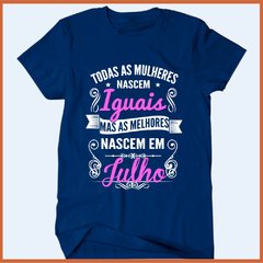 Camiseta Todas as mulheres nascem iguais mas as melhores nasceram em julho