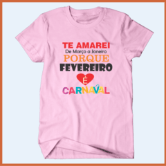 Camiseta - Te amarei de março a janeiro porque fevereiro tem carnaval! - comprar online