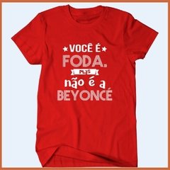 Camiseta Você é foda mas não é a Beyoncé na internet