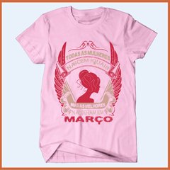 Camiseta Todas as mulheres nascem iguais mas as melhores nasceram em março