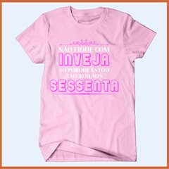 Camiseta Não fique com inveja só porque estou tão bem aos sessenta - Camisetas Rápido Shop