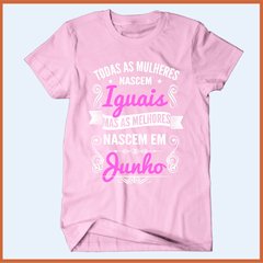 Camiseta Todas as mulheres nascem iguais mas as melhores nasceram em junho - comprar online