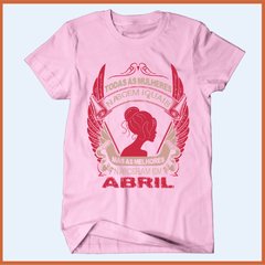 Camiseta Todas as mulheres nascem iguais os melhores nasceram em abril - comprar online