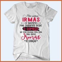 Camiseta Não somos irmãs de nascimento mas somos irmãs de coração