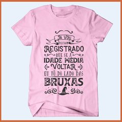 Camiseta Já vou deixar registrado que se a idade média voltar eu estou do lado das bruxas - Camisetas Rápido Shop