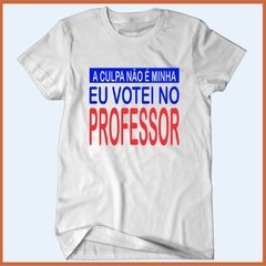 Camiseta A culpa não é minha eu votei no professor - comprar online