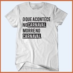 Camiseta - O que acontece no carnaval morre no carnaval
