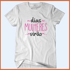 Camiseta Dias mulheres virão - Camisetas Rápido Shop