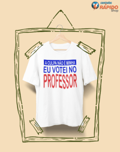 Camiseta A culpa não é minha eu votei no professor