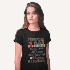 Camiseta Feminina - Fabricada em 1982. Eu não tenho 40 anos, tenho 18 mais 22 de experiência na internet