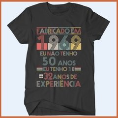 Camiseta Fabricado em 1969. Eu não tenho 50 anos, tenho 18 mais 32 de experiência