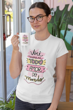 Kit Camiseta Básica e Caneca Dia das Mães - Você Merece Todo Amor do Mundo