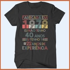 Camiseta Fabricada em 1979. Eu não tenho 40 anos, tenho 18 mais 22 de experiência