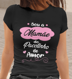 Camiseta Sou a Mãe do pacotinho de amor - mamãe - loja online