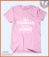 Camiseta Rainhas nascem em junho - Camisetas Rápido Shop