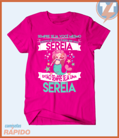 Camiseta Seja sempre você mesma exceto se você puder ser uma sereia. Então seja sempre uma sereia. - comprar online