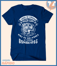 Camiseta Todos os homens nascem iguais mas os melhores se tornam bombeiros