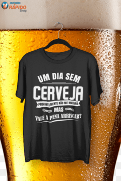 Camiseta Um dia sem cerveja certamente não me mataria mas vale a pena arriscar