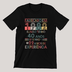 Camiseta Fabricado em 1982. Eu não tenho 40 anos, tenho 18 mais 22 de experiência - loja online