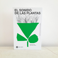 El sonido de las plantas. Experiencias sonoras con mundos vegetales – Gabriela De Mola + Belén Alfaro (comps.)
