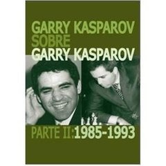 Garry Kasparov Sobre Garry Kasparov. Parte 2: 1985-1993