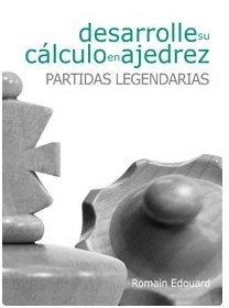 DESARROLLE SU CALCULO EN AJEDREZ: PARTIDAS LEGENDARIAS