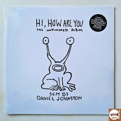 Daniel Johnston - Hi, How Are You: The Unfinished Album (Lacrado / Special Edition / Capa Dupla)