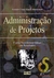 Administração de Projetos - Como Transformar Ideias Em Resultados - Antonio Cesar Amaru Maximiano