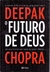 O Futuro de Deus - Um Guia Espiritual para os Novos Tempos - Deepak Chopra