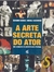 A Arte Secreta do Ator - Um Dicionário de Antropologia Teatral - Eugenio Barba / Nicola Savarese