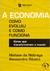 A Economia Como Evoluiu e Como Funciona - Maílson da Nóbrega e Alessandra Ribeiro
