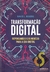 Transformação Digital - Repensando o Seu Negócio para a era Digital / David L. Rogers