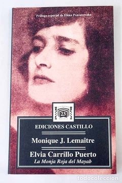 ELVIRA CARRILLO PUERTO: LA MONJA ROJA DEL MAYAB - MONIQUE J. LEMAITRE