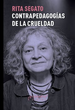 CONTRAPEDAGOGÍAS DE LA CRUELDAD - RITA SEGATO