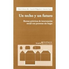 UN TECHO Y UN FUTURO. BUENAS PRÁCTICAS DE INTERVENCIÓN SOCIAL CON PERSONAS SIN HOGAR - PEDRO CABRERA (DIR.) ICR