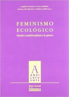 FEMINISMO ECOLÓGICO. ESTUDIOS MULTIDISCIPLINARES DE GÉNERO - CARMEN VELAYOS, OLGA BARRIOS, ÁNGELA FIGUERUELO Y TERESA LÓPEZ (EDS.)