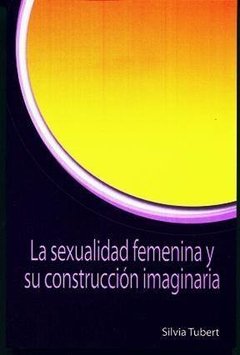 LA SEXUALIDAD FEMENINA Y SU CONSTRUCCIÓN IMAGINARIA - SILVIA TUBERT