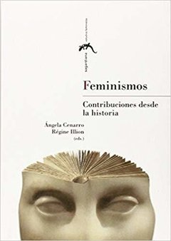 FEMINISMOS: CONTRIBUCIONES DESDE LA HISTORIA - ANGELA CENARRO/REGINE ILLION