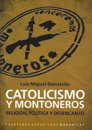 CATOLICISMO Y MONTONEROS. RELIGIÓN, POLÍTICA Y DESENCANTO - LUIS MIGUEL DONATELLO
