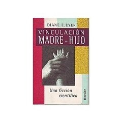 VINCULACIÓN MADRE-HIJO. UNA FICCIÓN CIENTÍFICA - DIANE E. EYER