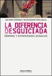 LA DIFERENCIA DESQUICIADA: GÉNEROS Y DIVERSIDADES SEXUALES - ANA MARÍA FERNÁNDEZ/WILIAM SIQUEIRA PERES