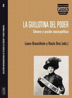 LA GUILLOTINA DEL PODER: GENERO Y ACCION SOCIO-POLITICA - LAURA BRANCIFORTE Y ROCIO ORSI