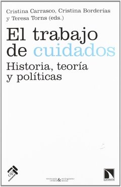 EL TRABAJO DE CUIDADOS. HISTORIA, TEORIA Y POLITICAS - CRISTINA CARRASCO Y CRISTINA BORDERÍAS