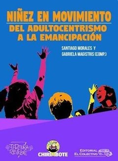 NIÑEZ EN MOVIMIENTO. DEL ADULTOCENTRISMO A LA EMANCIPACIÓN - SANTIAGO MORALES Y GABRIELA MAGISTRIS (COMP.)