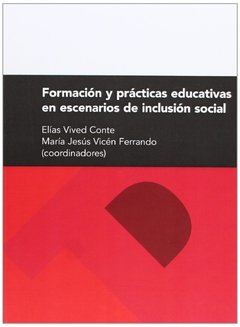 FORMACIÓN Y PRÁCTICAS EDUCATIVAS EN ESCENARIOS DE INCLUSIÓN SOCIAL - ELÍAS VIVED CONTE Y M. JESÚS V. FERRANDO (COORDS.)